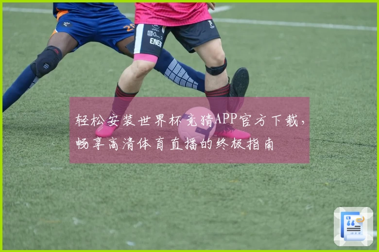 轻松安装世界杯竞猜APP官方下载,畅享高清体育直播的终极指南