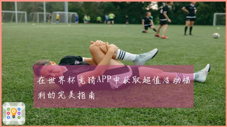 在世界杯竞猜APP中获取超值活动福利的完美指南