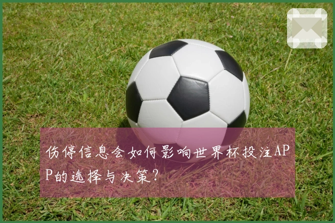 伤停信息会如何影响世界杯投注APP的选择与决策？