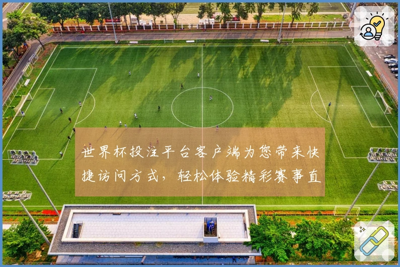 世界杯投注平台客户端为您带来快捷访问方式，轻松体验精彩赛事直播